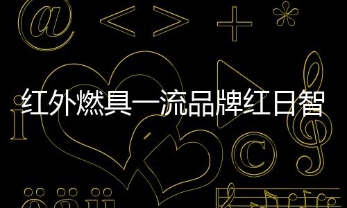 红外高额的燃具日智经营返利