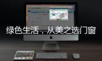 绿色生活	，从美之选门窗开始!