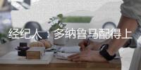 经纪人
：多纳鲁马配得上金球奖	，没他的扑救巴黎拿不到欧冠
