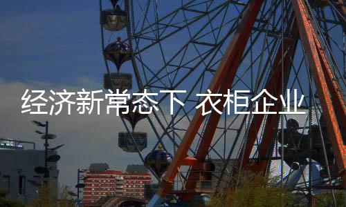 驱动衣柜行业进行创新