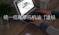 统一低碳摩托机油「途锐PRO」，劲爆上市 一货难求!