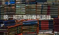 统一规范美容整形项目�，国家医保局印发立项指南