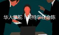 华人掌舵	！英特尔任命陈立武为新任首席执行官