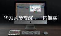 华为紧急提醒
：“内推实习”“实习推荐信”“远程实习”等都是假的！