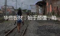 华鼎板材：始于颜值�，陷于品质