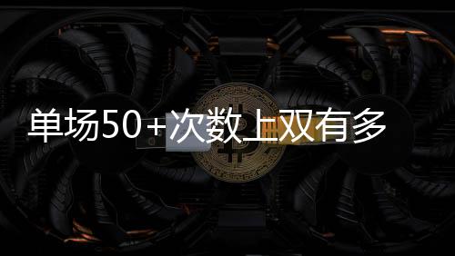 单场底在这14场50+中