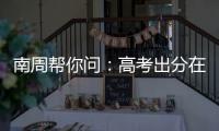 南周帮你问：高考出分在即，志愿填报难题如何破
�？