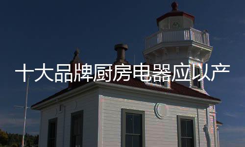 厨房电器产品的牌厨质量