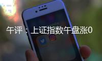 午评
：上证指数午盘涨0.24%，创业板指涨0.61%