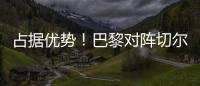占据优势！巴黎对阵切尔西3胜3平2负，近4次交手保持不败