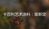 卡百利艺术涂料：重新定义简欧轻奢美学，这样的家就是看不腻!