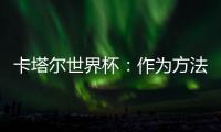 卡塔尔世界杯：作为方法的亚洲丨天方足谈Ⅴ