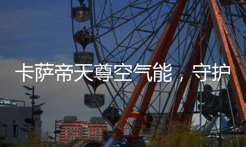 超静音运行的卡萨卓越性能