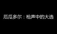厄瓜多尔	：枪声中的大选