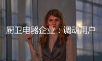 厨卫电器企业�：调动用户“兴趣点” 加强品牌互动