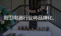 厨卫电器行业将品牌化、高端化、智能化
�、技术化