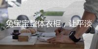 兔宝宝整体衣柜，让平淡生活变得艺术化