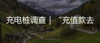 充电桩调查｜“充值款去哪了”背后�：拢资的厂家、缺位的监管