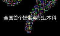 全国首个婚姻类职业本科�，学些什么
？