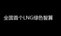 全国首个LNG绿色智算中心落地珠海经开区�！制冷耗能降低超50%