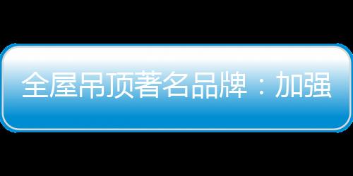 耳熟能详的全屋大品牌较少