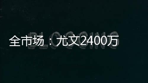 报价金额为2400万欧元