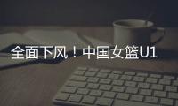 全面下风	！中国女篮U19三分21投仅4中 罚球26中18&全队多达21失误