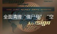 全面清理“僵尸号”“空壳号”
！国家网信办加强账号规范管理