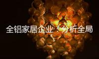 全铝家居企业：分析全局 迎接挑战