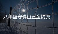 八年坚守佛山五金物流	，中国重汽统帅