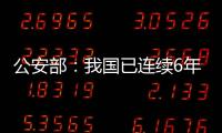 公安部：我国已连续6年未发生暴恐案事件