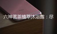 六神茗茶植萃沐浴露	：尽享畅快茶香沐浴