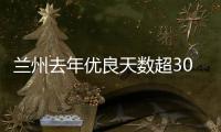 兰州去年优良天数超300天：“兰州蓝”由“浅”入“深”