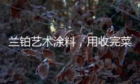兰铂艺术涂料�，用收完菜换新你的家
