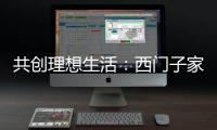 共创理想生活：西门子家电
，用户生活的智能管家