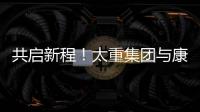 共启新程�！太重集团与康明斯达成战略合作