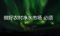 做好农村净水市场 必须理清这四点
