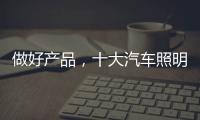 做好产品，十大汽车照明品牌需掌握技巧