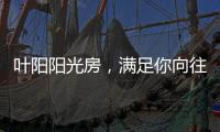 叶阳阳光房，满足你向往的生活