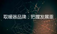 取暖器品牌：把握发展重点 才能取得成功