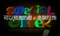 可以预测的是：高端灯饰发展前景不可估量