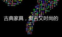 古典家具
，复古又时尚的家中所藏