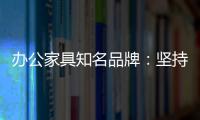 办公家具知名品牌：坚持既有的方针策略 保持稳步前进