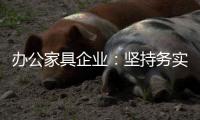 办公家具企业：坚持务实精神 开创企业神话