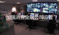 加强消费金融公司监管
