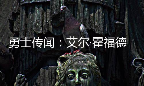 霍福德加盟勇士队仍在进行中