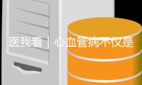 医我看｜心血管病不仅是老年病！当心你的身体在报警
