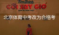北京体育中考改为合格考怎么看？认真看待择优与达标考试之辩丨快评