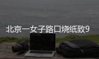北京一女子路口烧纸致9辆车被烧	，警方
：刑拘