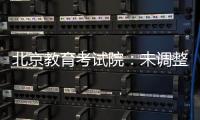 北京教育考试院
：未调整北京高考语文整本书阅读考查方式